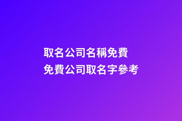取名公司名稱免費 免費公司取名字參考